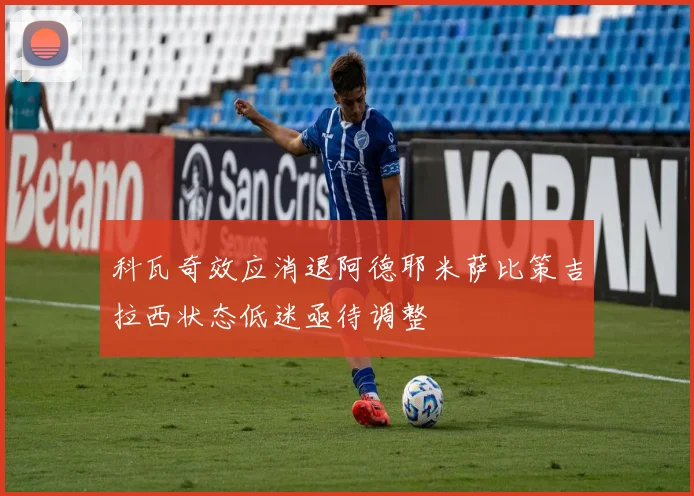 科瓦奇效应消退阿德耶米萨比策吉拉西状态低迷亟待调整