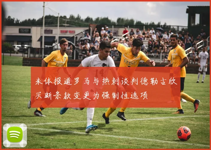 米体报道罗马与热刺谈判德勒古欣买断条款变更为强制性选项