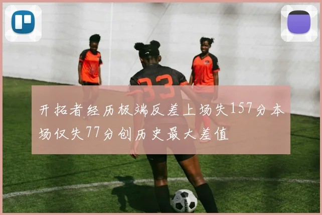 开拓者经历极端反差上场失157分本场仅失77分创历史最大差值