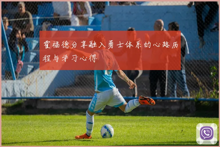 霍福德分享融入勇士体系的心路历程与学习心得